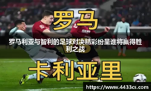 罗马利亚与智利的足球对决精彩纷呈谁将赢得胜利之战